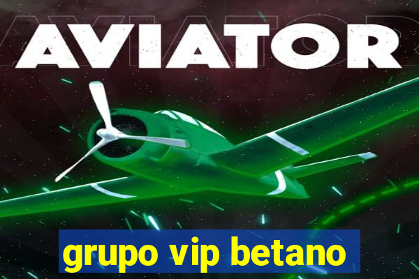 grupo vip betano